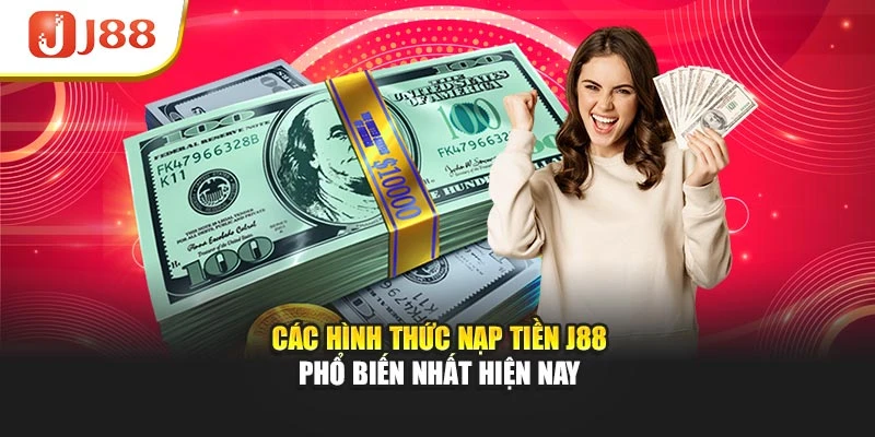 Các hình thức nạp tiền J88 phổ biến nhất hiện nay