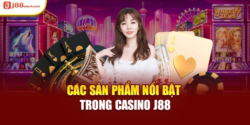 Các sản phẩm nổi bật trong Casino J88