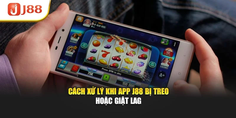 Cách xử lý khi app J88 bị treo hoặc giật lag