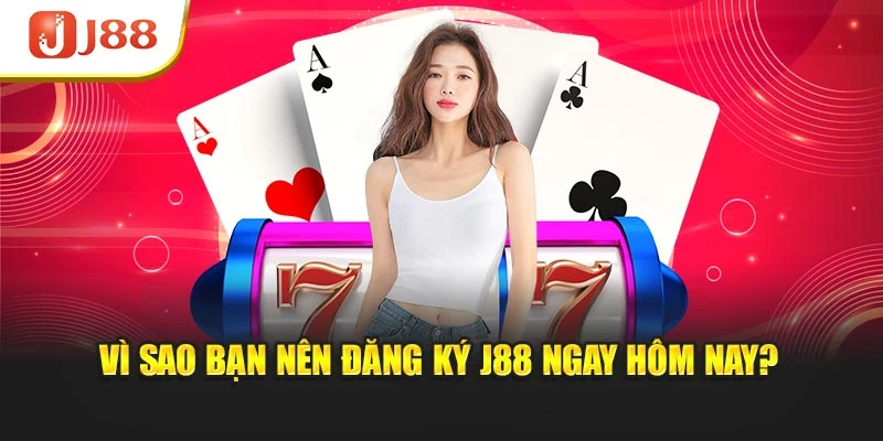 Vì sao bạn nên đăng ký J88 ngay hôm nay