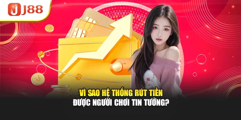 Vì sao hệ thống rút tiền được người chơi tin tưởng
